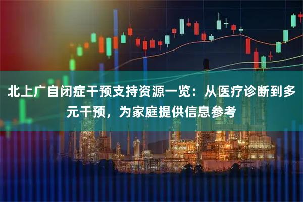 北上广自闭症干预支持资源一览：从医疗诊断到多元干预，为家庭提供信息参考