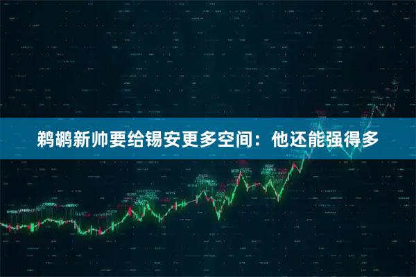 鹈鹕新帅要给锡安更多空间：他还能强得多