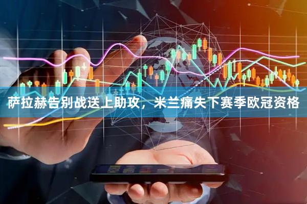 萨拉赫告别战送上助攻，米兰痛失下赛季欧冠资格
