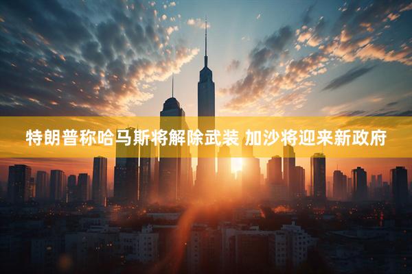特朗普称哈马斯将解除武装 加沙将迎来新政府